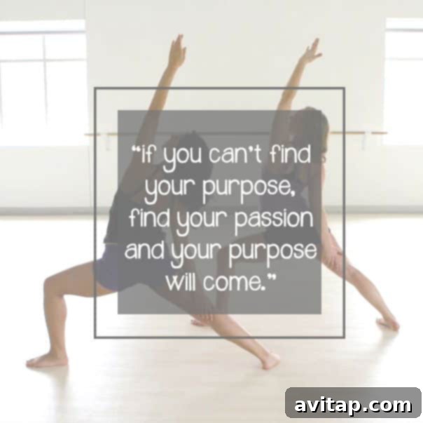 If you can't find your purpose, find your passion and your purpose will come.